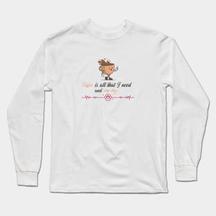 Coffee is all that I need and my dog Long Sleeve T-Shirt